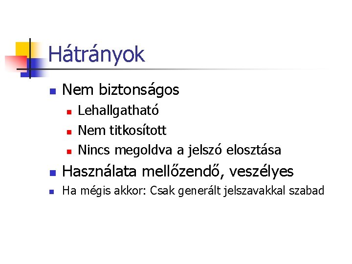 Hátrányok n Nem biztonságos n n n Lehallgatható Nem titkosított Nincs megoldva a jelszó Hátrányok n Nem biztonságos n n n Lehallgatható Nem titkosított Nincs megoldva a jelszó
