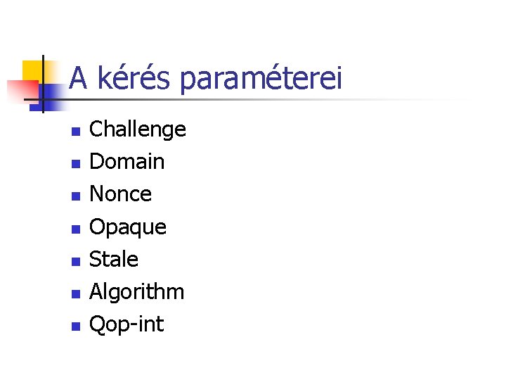 A kérés paraméterei n n n n Challenge Domain Nonce Opaque Stale Algorithm Qop-int A kérés paraméterei n n n n Challenge Domain Nonce Opaque Stale Algorithm Qop-int