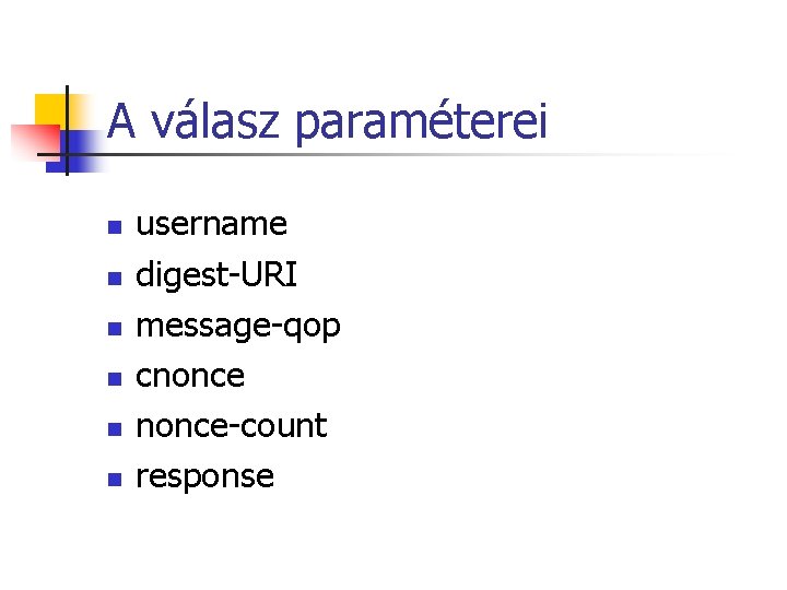 A válasz paraméterei n n n username digest-URI message-qop cnonce-count response A válasz paraméterei n n n username digest-URI message-qop cnonce-count response