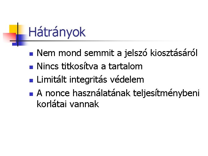 Hátrányok n n Nem mond semmit a jelszó kiosztásáról Nincs titkosítva a tartalom Limitált Hátrányok n n Nem mond semmit a jelszó kiosztásáról Nincs titkosítva a tartalom Limitált
