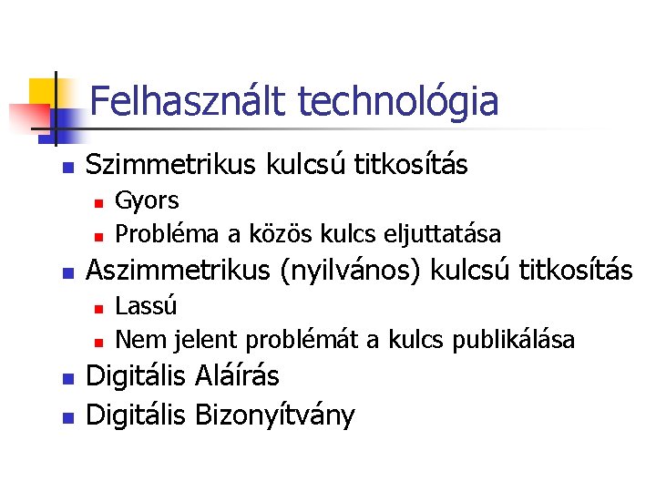 Felhasznált technológia n Szimmetrikus kulcsú titkosítás n n n Aszimmetrikus (nyilvános) kulcsú titkosítás n Felhasznált technológia n Szimmetrikus kulcsú titkosítás n n n Aszimmetrikus (nyilvános) kulcsú titkosítás n