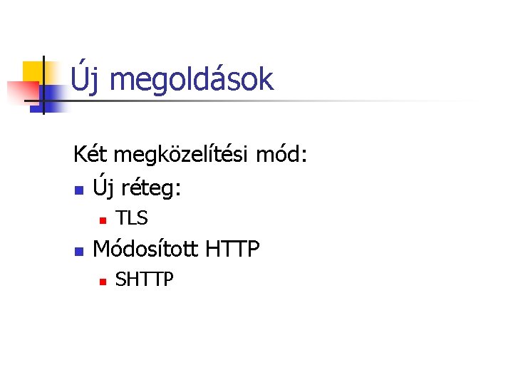Új megoldások Két megközelítési mód: n Új réteg: n n TLS Módosított HTTP n Új megoldások Két megközelítési mód: n Új réteg: n n TLS Módosított HTTP n