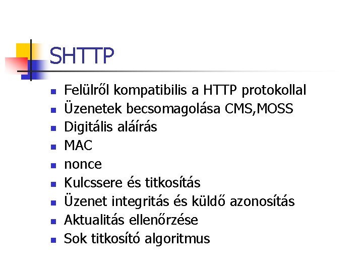 SHTTP n n n n n Felülről kompatibilis a HTTP protokollal Üzenetek becsomagolása CMS, SHTTP n n n n n Felülről kompatibilis a HTTP protokollal Üzenetek becsomagolása CMS,