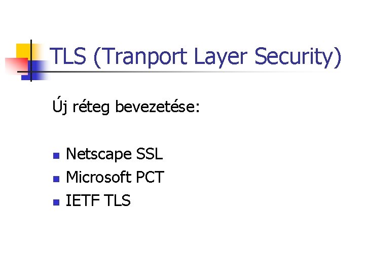 TLS (Tranport Layer Security) Új réteg bevezetése: n n n Netscape SSL Microsoft PCT TLS (Tranport Layer Security) Új réteg bevezetése: n n n Netscape SSL Microsoft PCT