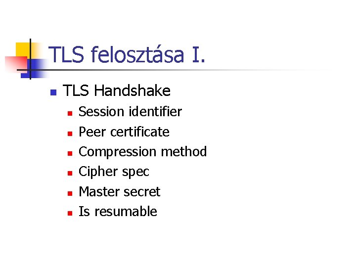 TLS felosztása I. n TLS Handshake n n n Session identifier Peer certificate Compression TLS felosztása I. n TLS Handshake n n n Session identifier Peer certificate Compression