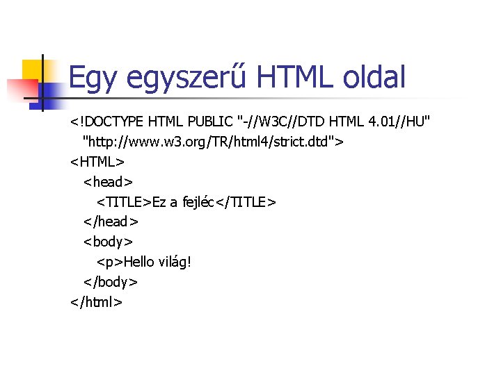 Egy egyszerű HTML oldal <!DOCTYPE HTML PUBLIC "-//W 3 C//DTD HTML 4. 01//HU" "http: Egy egyszerű HTML oldal <!DOCTYPE HTML PUBLIC "-//W 3 C//DTD HTML 4. 01//HU" "http: