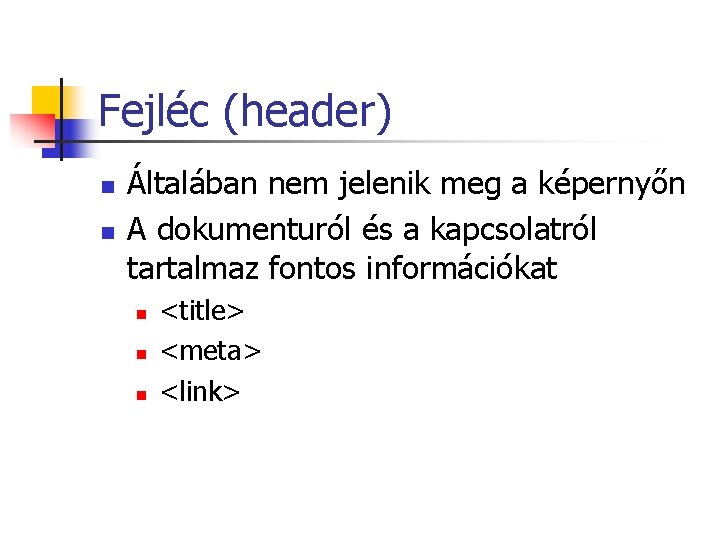 Fejléc (header) n n Általában nem jelenik meg a képernyőn A dokumenturól és a Fejléc (header) n n Általában nem jelenik meg a képernyőn A dokumenturól és a