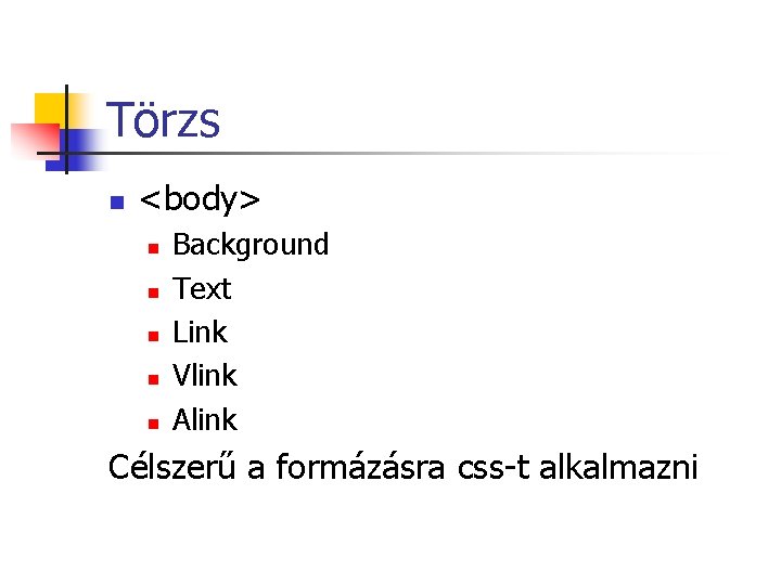 Törzs n <body> n n n Background Text Link Vlink Alink Célszerű a formázásra Törzs n <body> n n n Background Text Link Vlink Alink Célszerű a formázásra