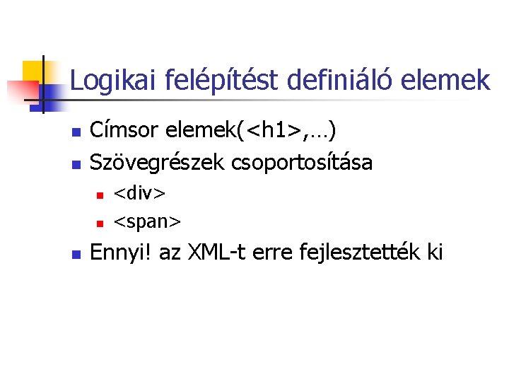 Logikai felépítést definiáló elemek n n Címsor elemek(<h 1>, …) Szövegrészek csoportosítása n n Logikai felépítést definiáló elemek n n Címsor elemek(<h 1>, …) Szövegrészek csoportosítása n n