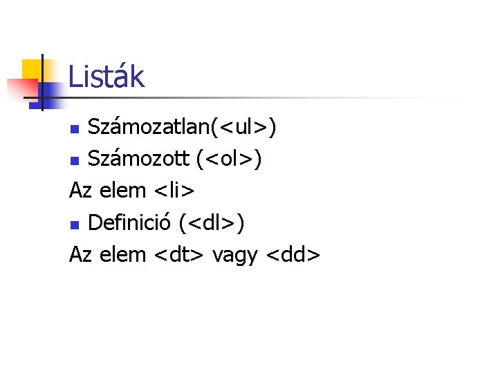 Listák Számozatlan(<ul>) n Számozott (<ol>) Az elem <li> n Definició (<dl>) Az elem <dt> Listák Számozatlan(<ul>) n Számozott (<ol>) Az elem <li> n Definició (<dl>) Az elem <dt>