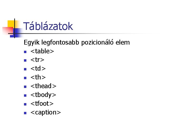 Táblázatok Egyik legfontosabb pozicionáló elem n <table> n <tr> n <td> n <thead> n Táblázatok Egyik legfontosabb pozicionáló elem n <table> n <tr> n <td> n <thead> n
