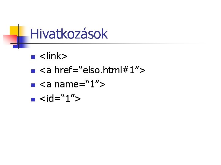 Hivatkozások n n <link> <a href=“elso. html#1”> <a name=“ 1”> <id=“ 1”> Hivatkozások n n <link> <a href=“elso. html#1”> <a name=“ 1”> <id=“ 1”>