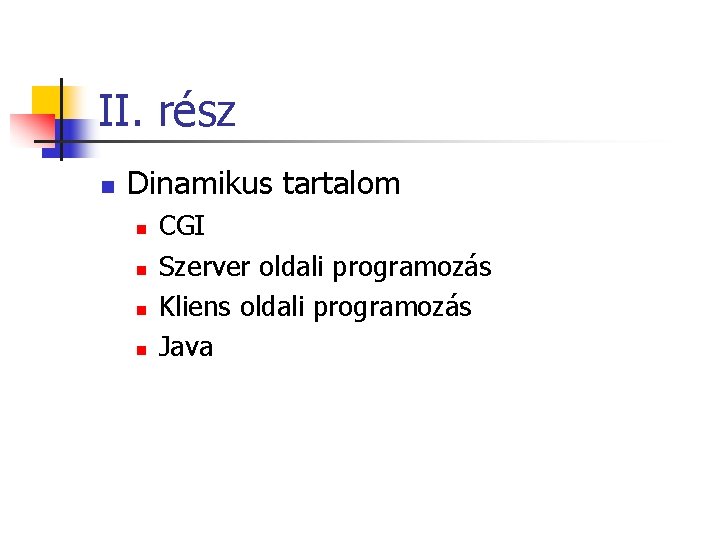II. rész n Dinamikus tartalom n n CGI Szerver oldali programozás Kliens oldali programozás II. rész n Dinamikus tartalom n n CGI Szerver oldali programozás Kliens oldali programozás