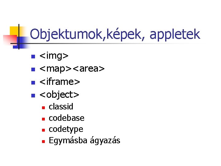 Objektumok, képek, appletek n n <img> <map><area> <iframe> <object> n n classid codebase codetype Objektumok, képek, appletek n n <img> <map><area> <iframe> <object> n n classid codebase codetype