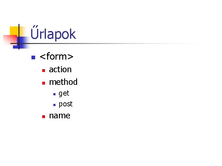 Űrlapok n <form> n n action method n n n get post name Űrlapok n <form> n n action method n n n get post name