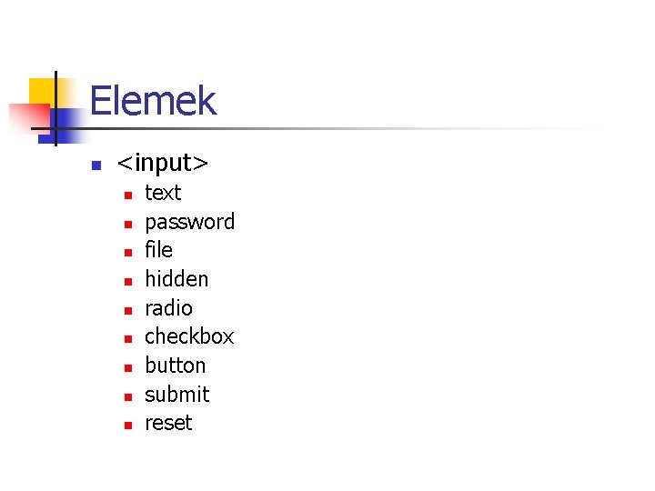 Elemek n <input> n n n n n text password file hidden radio checkbox Elemek n <input> n n n n n text password file hidden radio checkbox