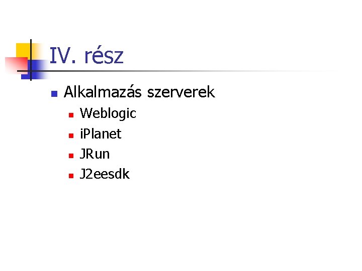IV. rész n Alkalmazás szerverek n n Weblogic i. Planet JRun J 2 eesdk IV. rész n Alkalmazás szerverek n n Weblogic i. Planet JRun J 2 eesdk