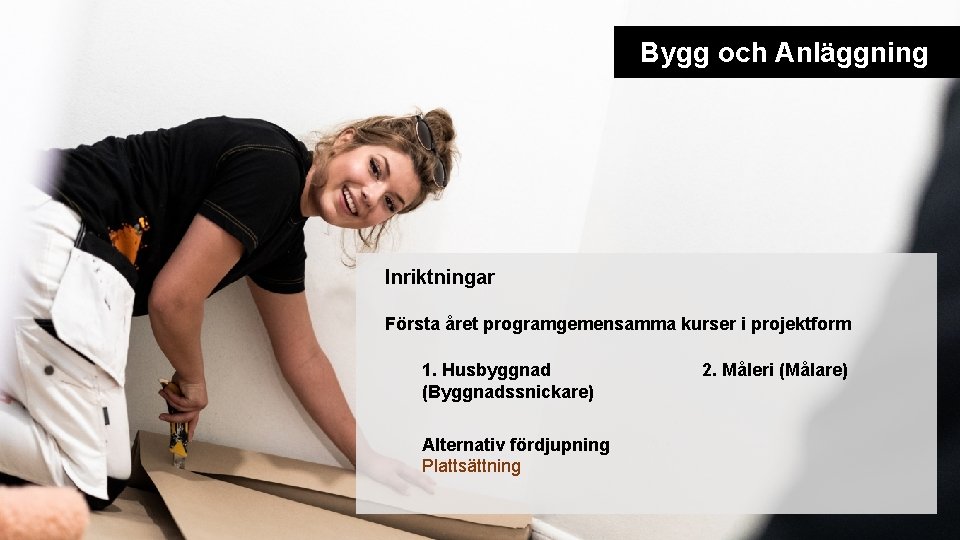 Bygg och Anläggning Inriktningar Första året programgemensamma kurser i projektform 1. Husbyggnad (Byggnadssnickare) Alternativ