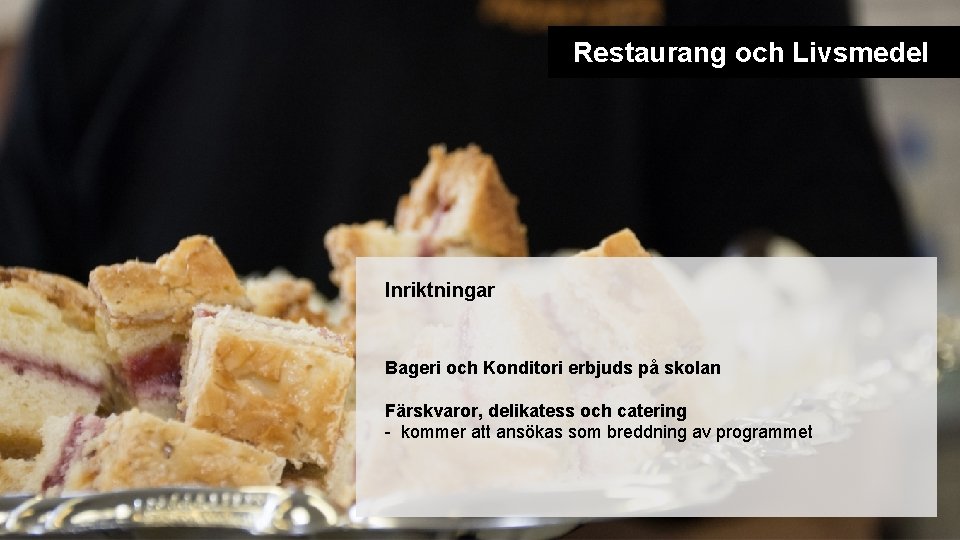 Restaurang och Livsmedel Inriktningar Bageri och Konditori erbjuds på skolan Färskvaror, delikatess och catering