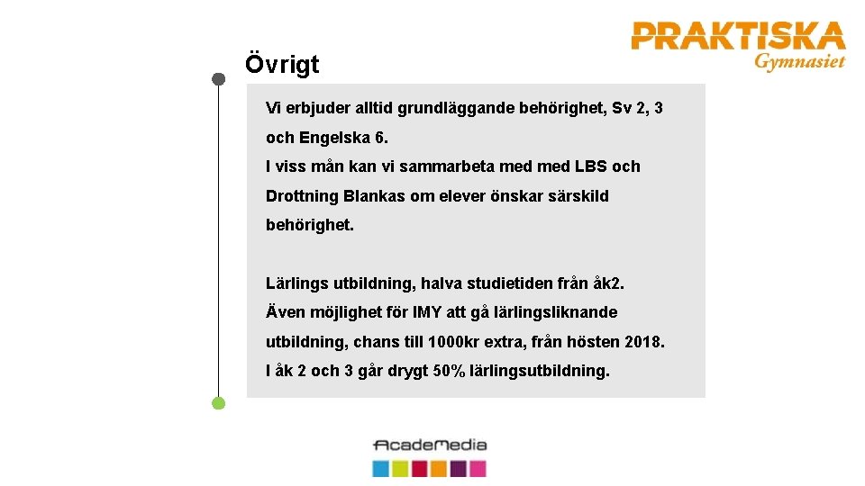 Övrigt Vi erbjuder alltid grundläggande behörighet, Sv 2, 3 och Engelska 6. I viss