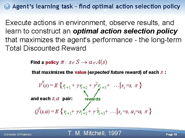 Agent’s learning task – find optimal action selection policy Execute actions in environment, observe Agent’s learning task – find optimal action selection policy Execute actions in environment, observe