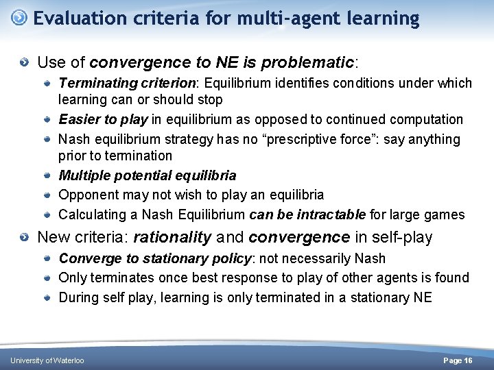 Evaluation criteria for multi-agent learning Use of convergence to NE is problematic: Terminating criterion: Evaluation criteria for multi-agent learning Use of convergence to NE is problematic: Terminating criterion: