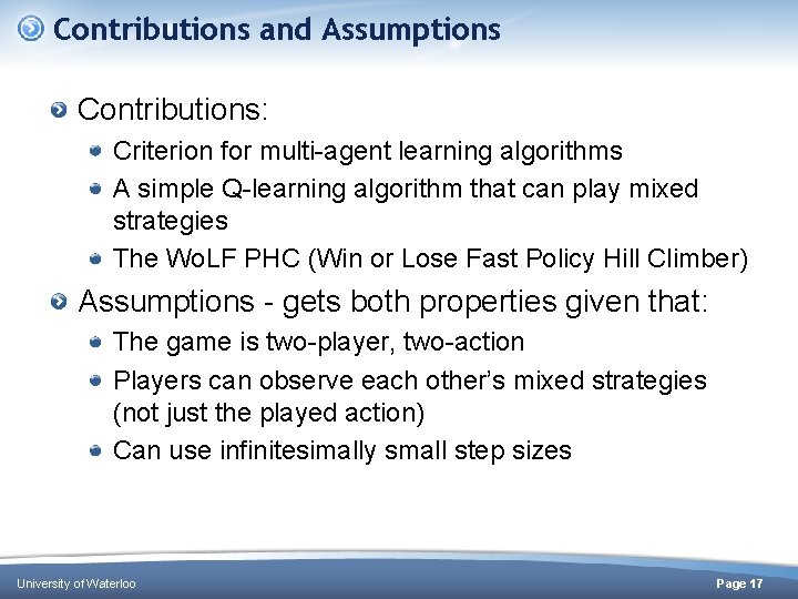 Contributions and Assumptions Contributions: Criterion for multi-agent learning algorithms A simple Q-learning algorithm that Contributions and Assumptions Contributions: Criterion for multi-agent learning algorithms A simple Q-learning algorithm that