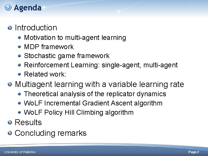 Agenda Introduction Motivation to multi-agent learning MDP framework Stochastic game framework Reinforcement Learning: single-agent, Agenda Introduction Motivation to multi-agent learning MDP framework Stochastic game framework Reinforcement Learning: single-agent,