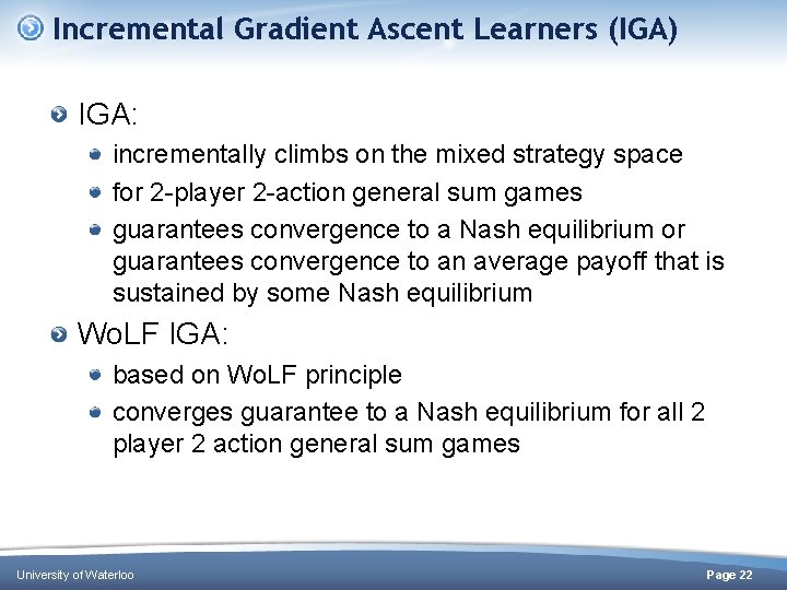 Incremental Gradient Ascent Learners (IGA) IGA: incrementally climbs on the mixed strategy space for Incremental Gradient Ascent Learners (IGA) IGA: incrementally climbs on the mixed strategy space for