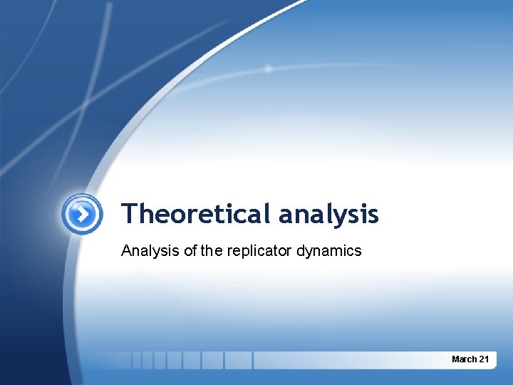 Theoretical analysis Analysis of the replicator dynamics March 21 Theoretical analysis Analysis of the replicator dynamics March 21