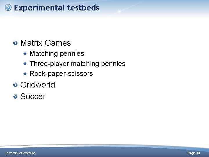 Experimental testbeds Matrix Games Matching pennies Three-player matching pennies Rock-paper-scissors Gridworld Soccer University of Experimental testbeds Matrix Games Matching pennies Three-player matching pennies Rock-paper-scissors Gridworld Soccer University of