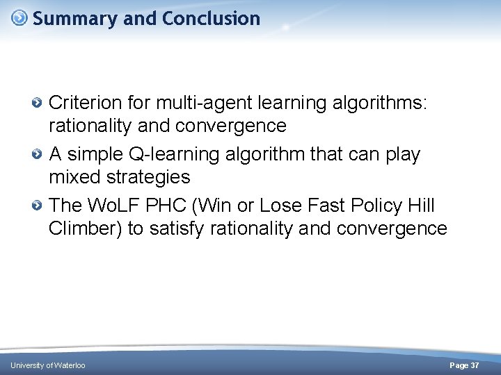 Summary and Conclusion Criterion for multi-agent learning algorithms: rationality and convergence A simple Q-learning Summary and Conclusion Criterion for multi-agent learning algorithms: rationality and convergence A simple Q-learning