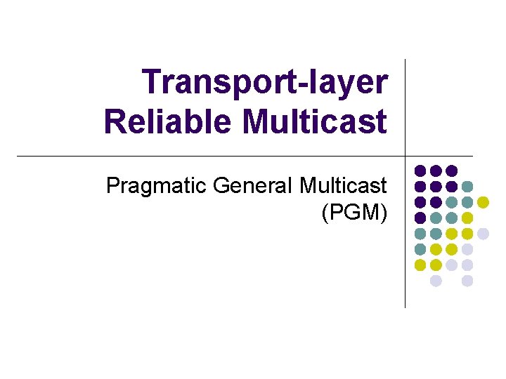 Transport-layer Reliable Multicast Pragmatic General Multicast (PGM) 