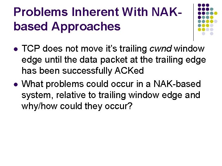 Problems Inherent With NAKbased Approaches l l TCP does not move it’s trailing cwnd