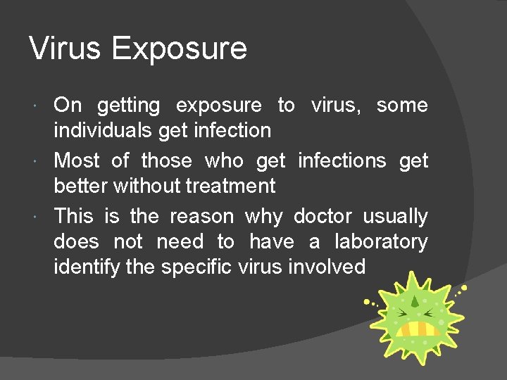 Virus Exposure On getting exposure to virus, some individuals get infection Most of those