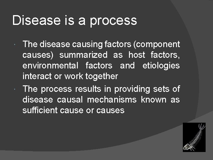 Disease is a process The disease causing factors (component causes) summarized as host factors,