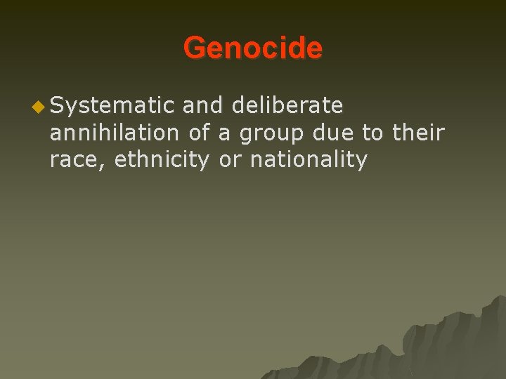 Genocide u Systematic and deliberate annihilation of a group due to their race, ethnicity