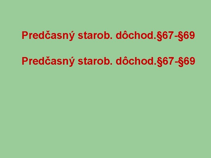 Predčasný starob. dôchod. § 67 -§ 69 