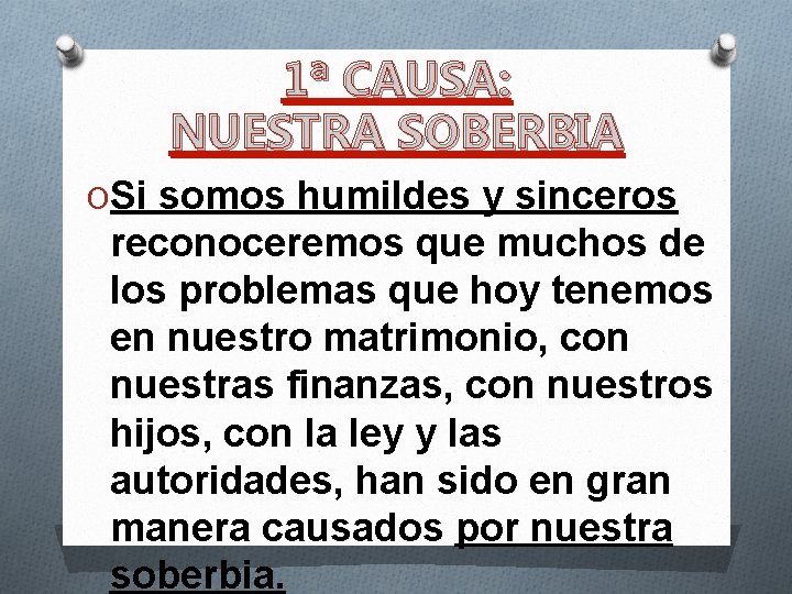 1ª CAUSA: NUESTRA SOBERBIA OSi somos humildes y sinceros reconoceremos que muchos de los