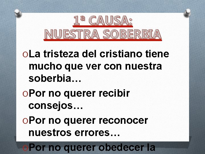 1ª CAUSA: NUESTRA SOBERBIA OLa tristeza del cristiano tiene mucho que ver con nuestra