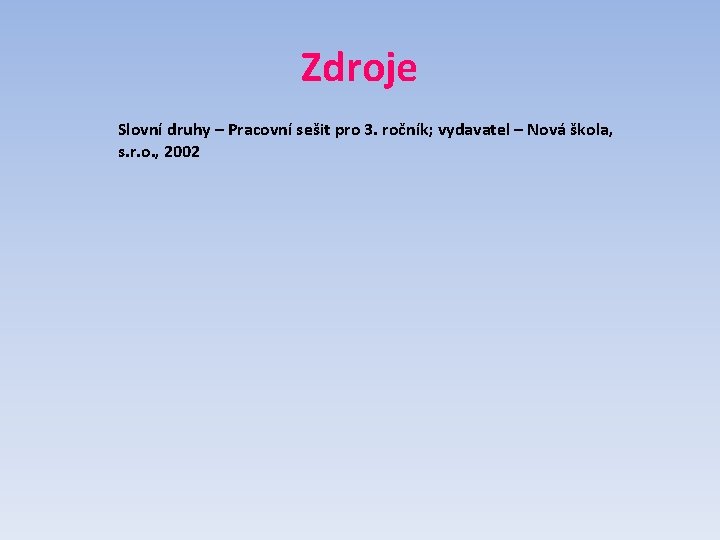 Zdroje Slovní druhy – Pracovní sešit pro 3. ročník; vydavatel – Nová škola, s.