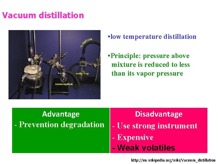 Vacuum distillation • low temperature distillation • Principle: pressure above mixture is reduced to