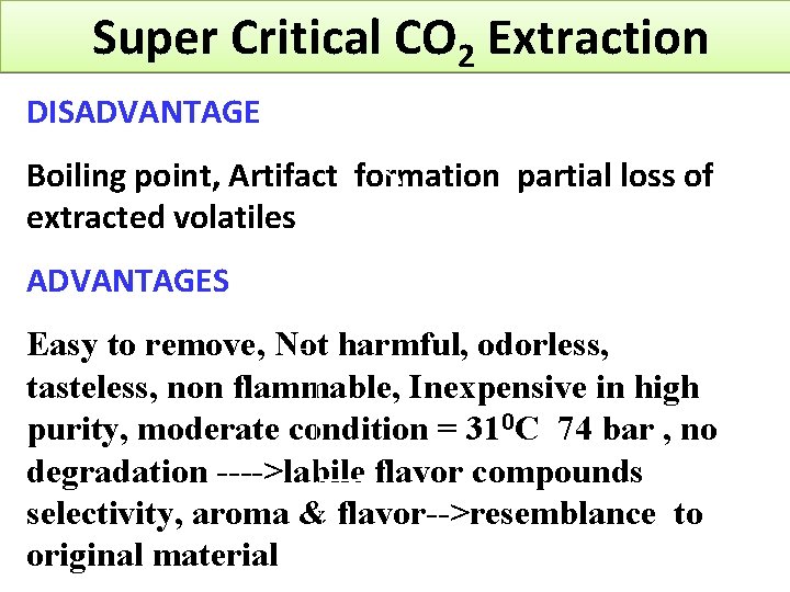 Super Critical CO 2 Extraction DISADVANTAGE Boiling point, Artifact formation partial loss of extracted