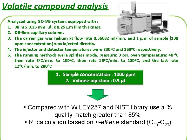 Volatile compound analysis Analyzed using GC-MS system, equipped with : 1. 30 m x