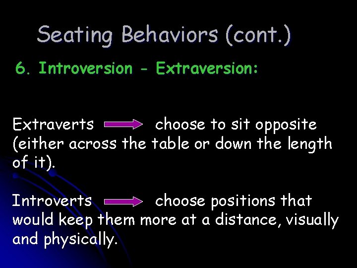 Seating Behaviors (cont. ) 6. Introversion - Extraversion: Extraverts choose to sit opposite (either