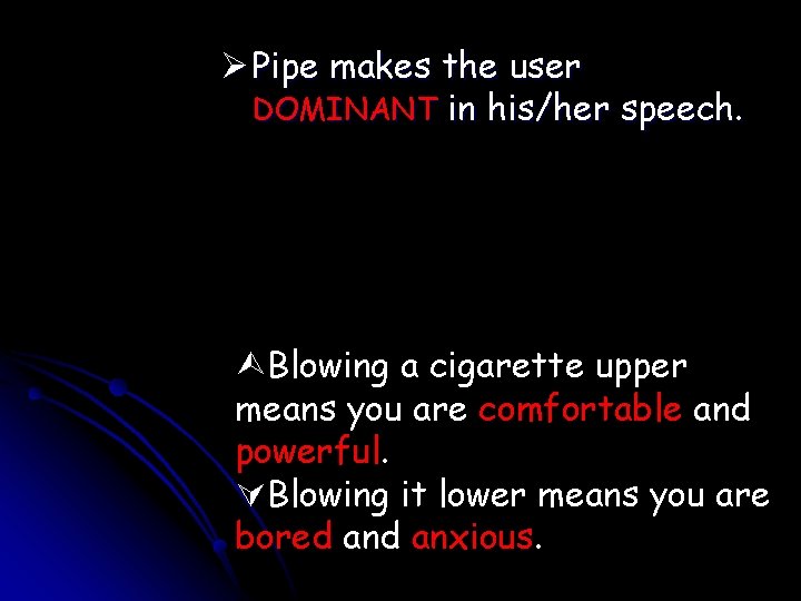Ø Pipe makes the user DOMINANT in his/her speech. ÙBlowing a cigarette upper means