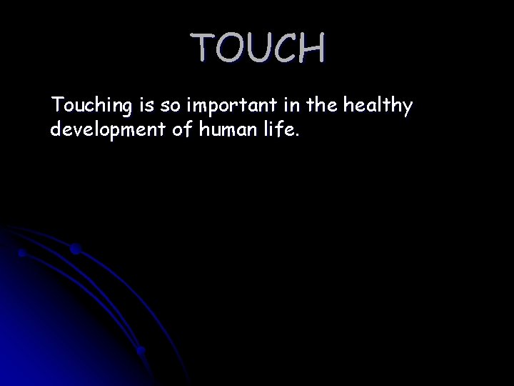 TOUCH Touching is so important in the healthy development of human life. 