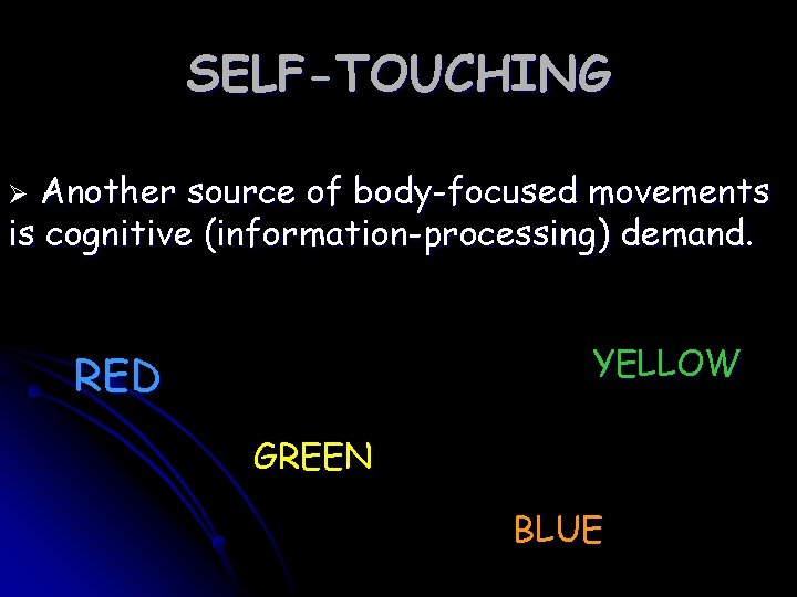 SELF-TOUCHING Another source of body-focused movements is cognitive (information-processing) demand. Ø YELLOW RED GREEN