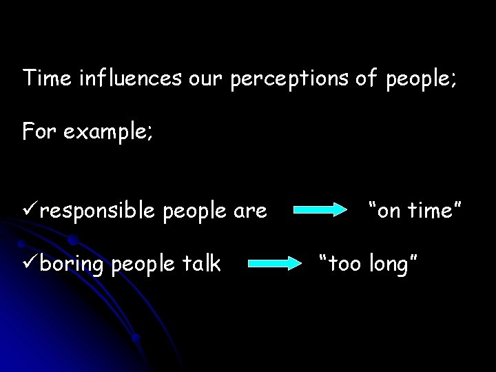 Time influences our perceptions of people; For example; üresponsible people are üboring people talk