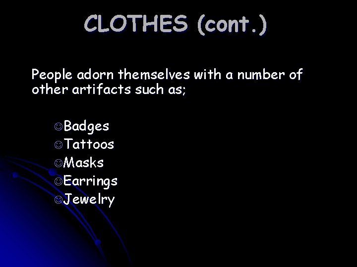 CLOTHES (cont. ) People adorn themselves with a number of other artifacts such as;